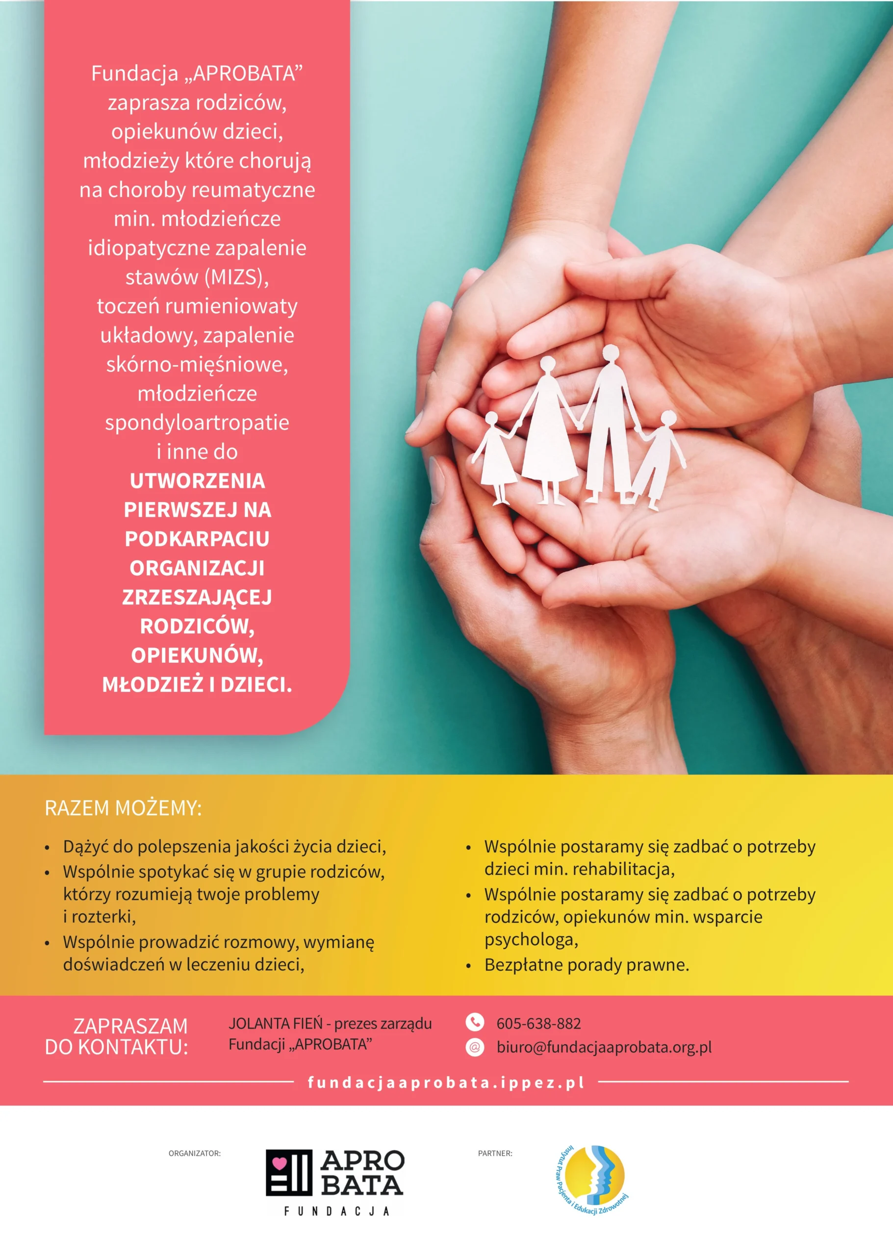 Na plakacie widnieje logo Fundacji „APROBATA” oraz napis:„Powstaje pierwsza na Podkarpaciu organizacja zrzeszająca dzieci, młodzież oraz ich rodziców i opiekunów zmagających się z chorobami reumatycznymi – m.in. MIZS, toczniem, zapaleniem skórno-mięśniowym i spondyloartropatiami.”
Niżej umieszczone są hasła:
„Razem możemy więcej!”, „Wsparcie, rozmowa, rehabilitacja, pomoc psychologiczna, porady prawne”.
Na dole plakatu znajdują się dane kontaktowe:
📞 605 638 882
📧 biuro@fundacjaaprobata.org.pl